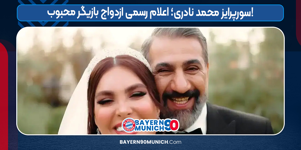 سورپرایز محمد نادری؛ اعلام رسمی ازدواج بازیگر محبوب!